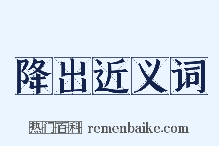 降出近义词是什么意思的图片